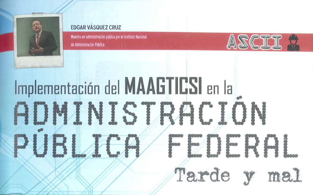 Implementación del MAAGTICSI en la administración pública federal, tarde y mal